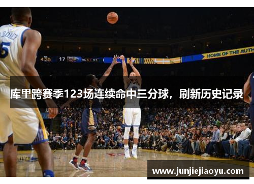 库里跨赛季123场连续命中三分球，刷新历史记录