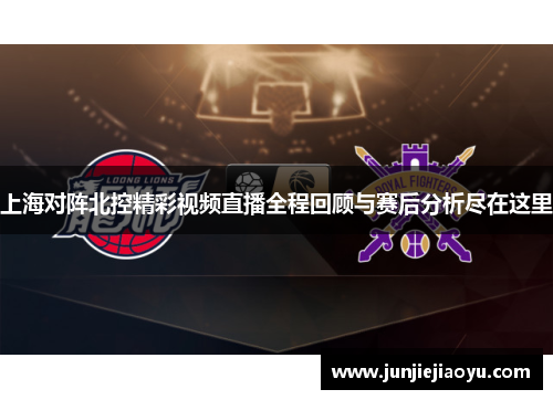 上海对阵北控精彩视频直播全程回顾与赛后分析尽在这里