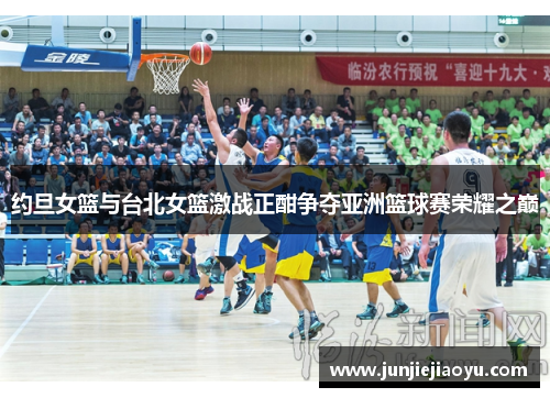 约旦女篮与台北女篮激战正酣争夺亚洲篮球赛荣耀之巅