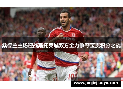 桑德兰主场迎战斯托克城双方全力争夺宝贵积分之战