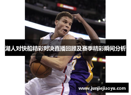 湖人对快船精彩对决直播回顾及赛季精彩瞬间分析