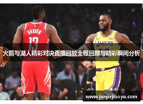 火箭与湖人精彩对决直播回放全程回顾与精彩瞬间分析